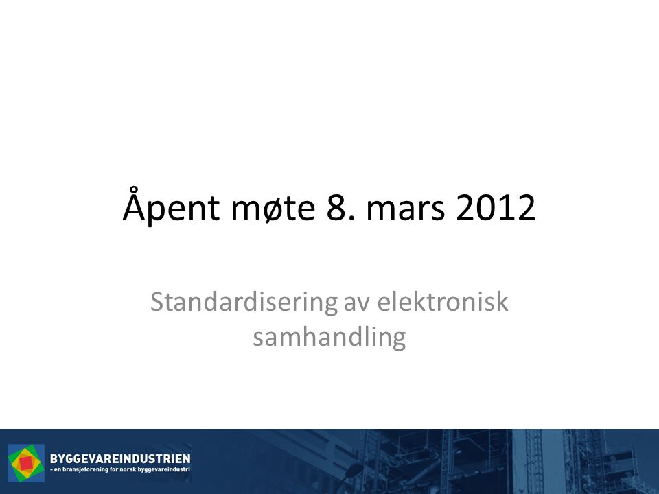Åpent møte 8. mars 2012 Standardisering av elektronisk samhandling