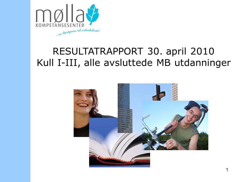 1 RESULTATRAPPORT 30. april 2010 Kull I-III, alle avsluttede MB utdanninger