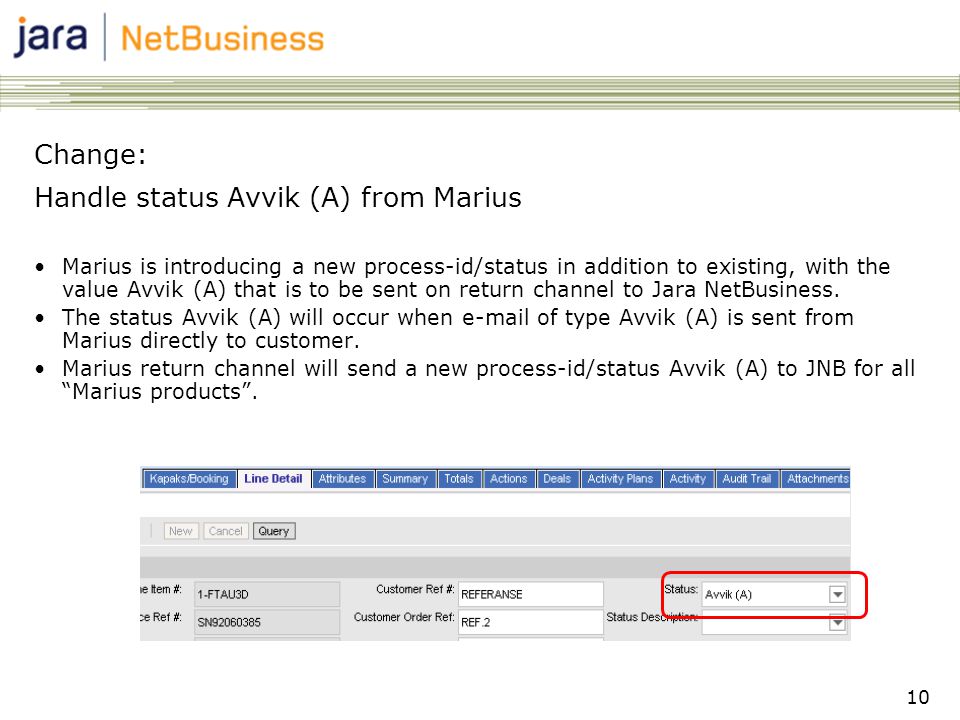 10 Change: Handle status Avvik (A) from Marius •Marius is introducing a new process-id/status in addition to existing, with the value Avvik (A) that is to be sent on return channel to Jara NetBusiness.