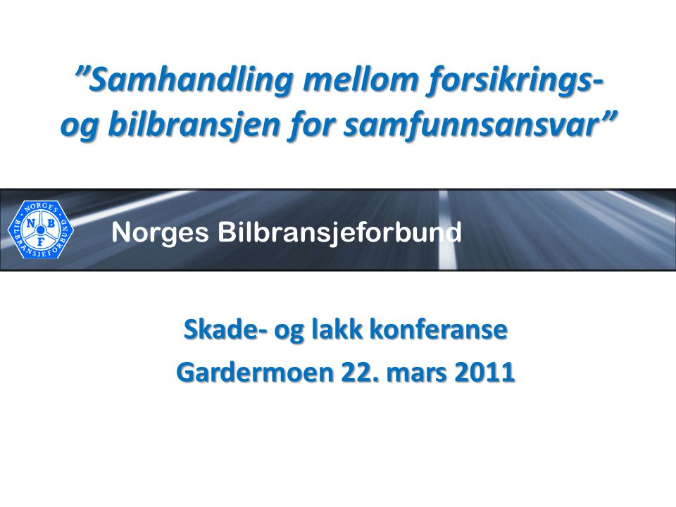 Norges Bilbransjeforbund Samhandling mellom forsikrings- og bilbransjen for samfunnsansvar Skade- og lakk konferanse Gardermoen 22.