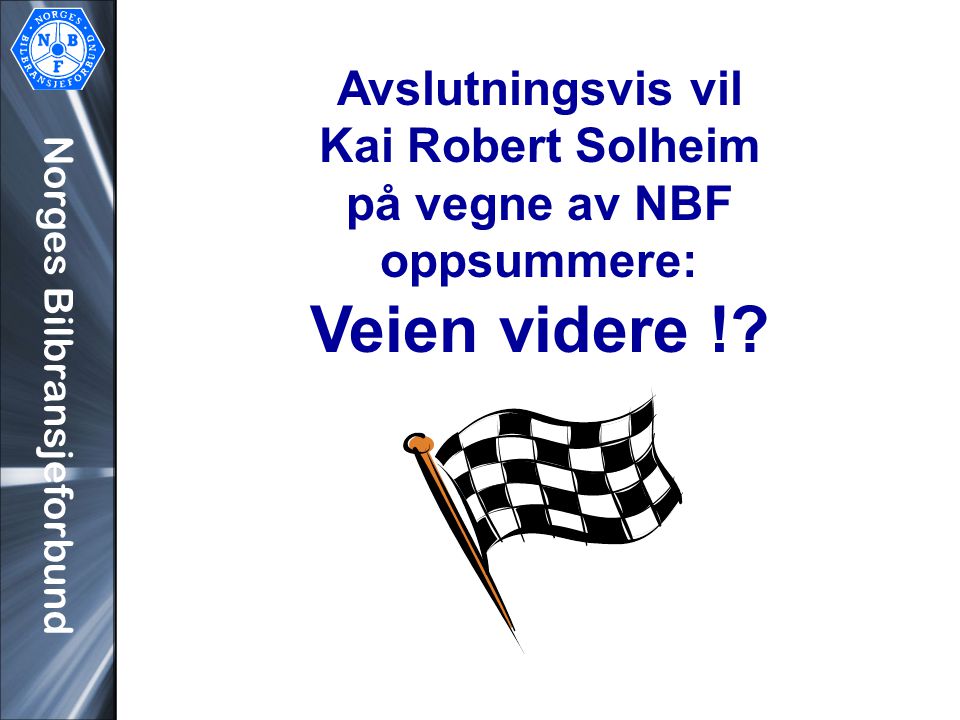 Norges Bilbransjeforbund Avslutningsvis vil Kai Robert Solheim på vegne av NBF oppsummere: Veien videre !