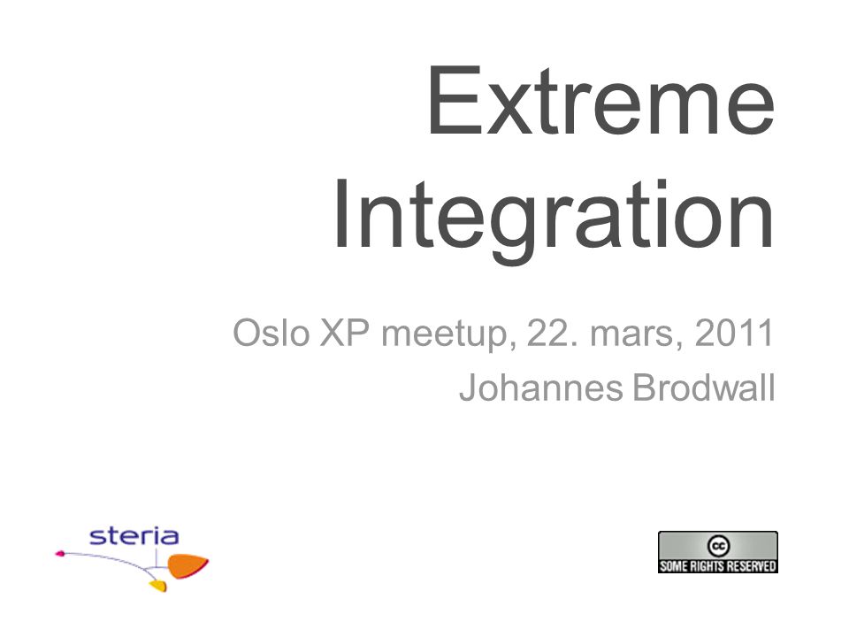 Extreme Integration Oslo XP meetup, 22. mars, 2011 Johannes Brodwall