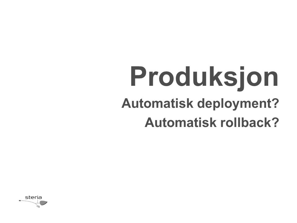Produksjon Automatisk deployment Automatisk rollback