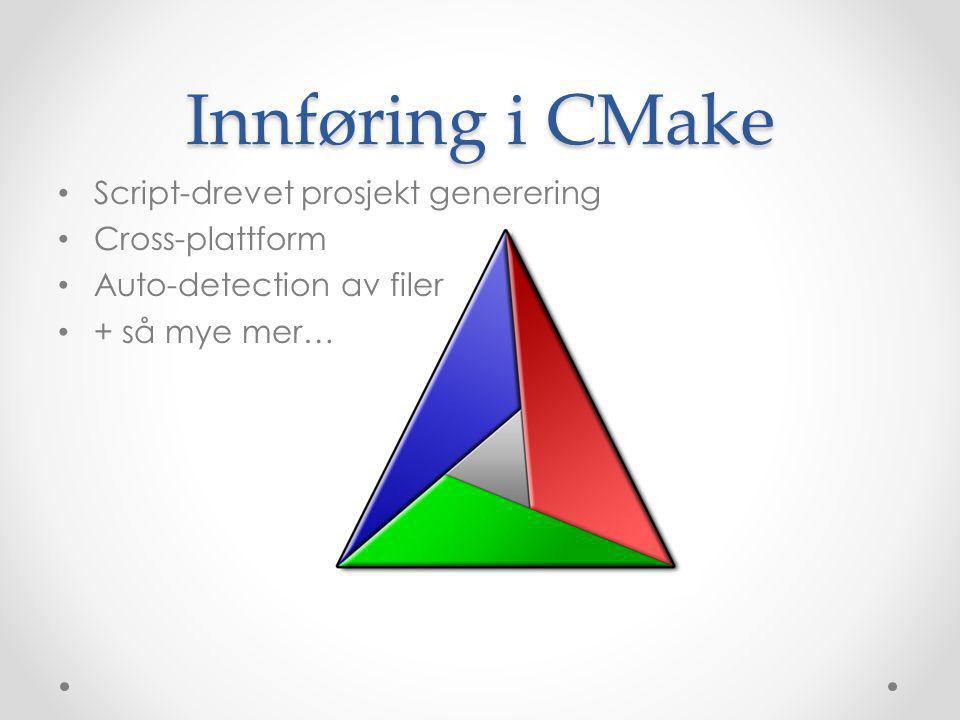 Innføring i CMake • Script-drevet prosjekt generering • Cross-plattform • Auto-detection av filer • + så mye mer…