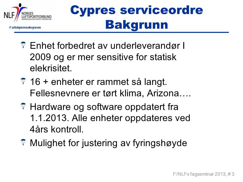 Fallskjermseksjonen F/NLFs fagseminar 2013, # 3 Cypres serviceordre Bakgrunn Enhet forbedret av underleverandør I 2009 og er mer sensitive for statisk elekrisitet.