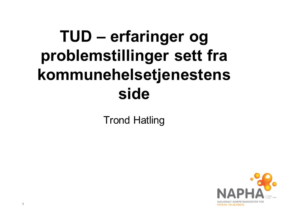 1 TUD – erfaringer og problemstillinger sett fra kommunehelsetjenestens side Trond Hatling