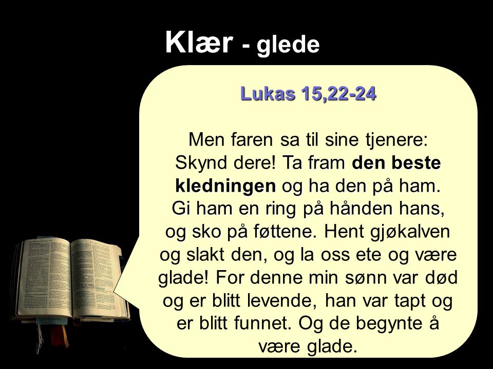 Klær - glede Lukas 15,22-24 Men faren sa til sine tjenere: Ta fram den beste kledningen og ha den på ham.
