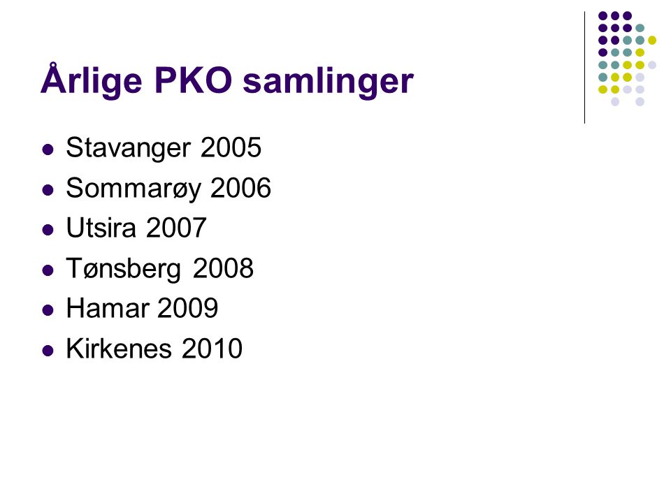 Årlige PKO samlinger  Stavanger 2005  Sommarøy 2006  Utsira 2007  Tønsberg 2008  Hamar 2009  Kirkenes 2010