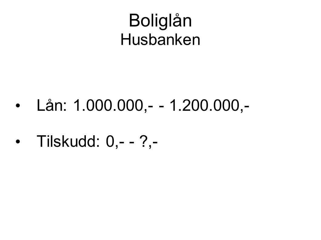 Boliglån Husbanken • Lån: , ,- • Tilskudd: 0,- - ,-