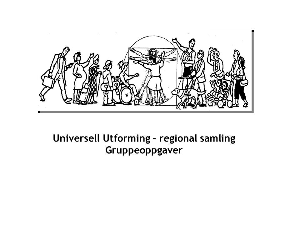 Universell Utforming – regional samling Gruppeoppgaver