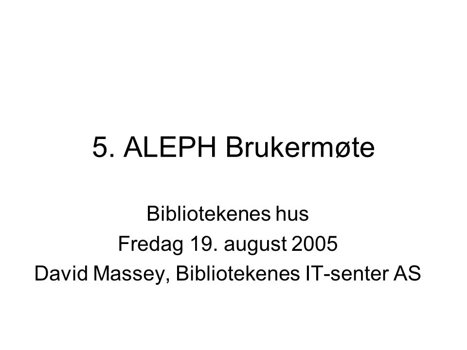 5. ALEPH Brukermøte Bibliotekenes hus Fredag 19.
