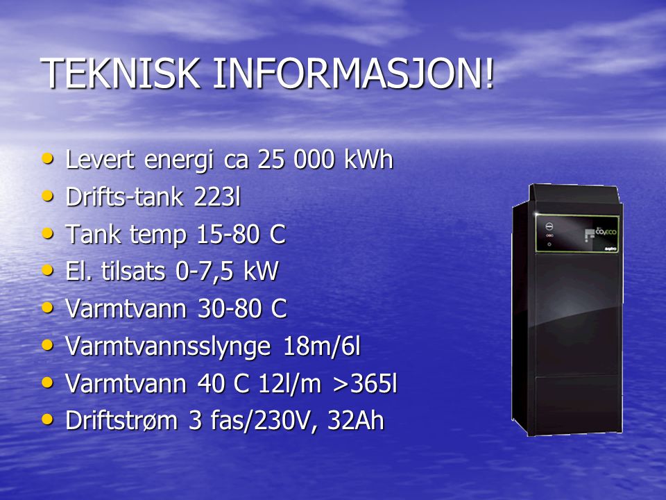 TEKNISK INFORMASJON. • Levert energi ca kWh • Drifts-tank 223l • Tank temp C • El.