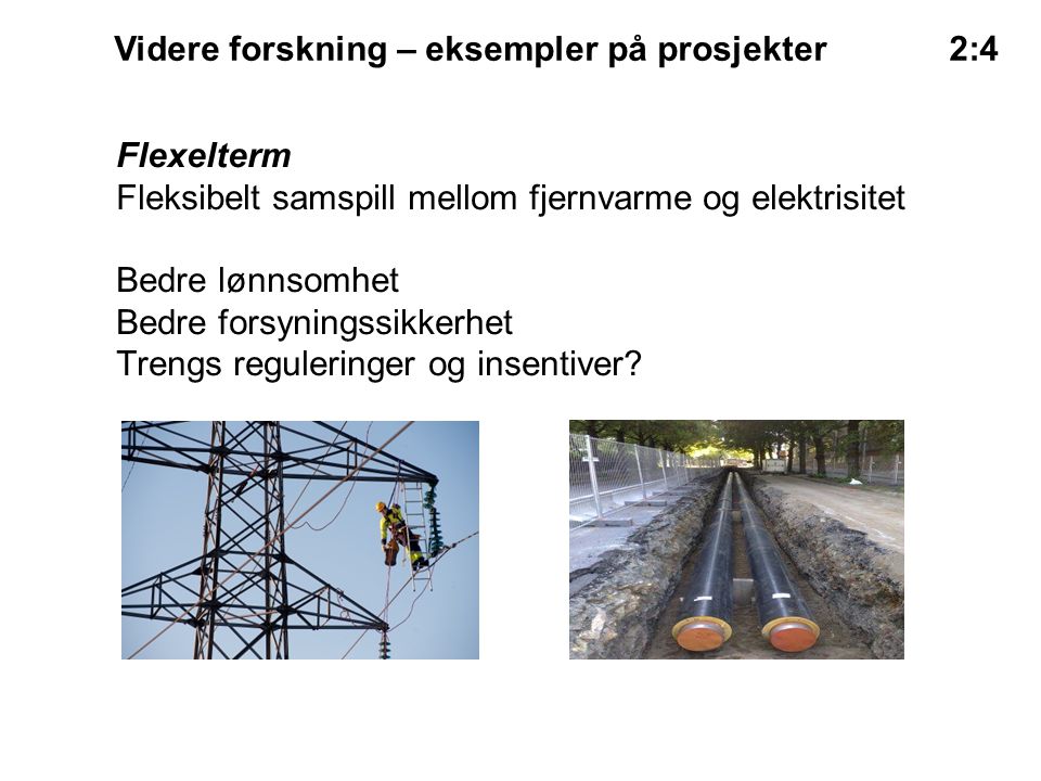 Flexelterm Fleksibelt samspill mellom fjernvarme og elektrisitet Bedre lønnsomhet Bedre forsyningssikkerhet Trengs reguleringer og insentiver.