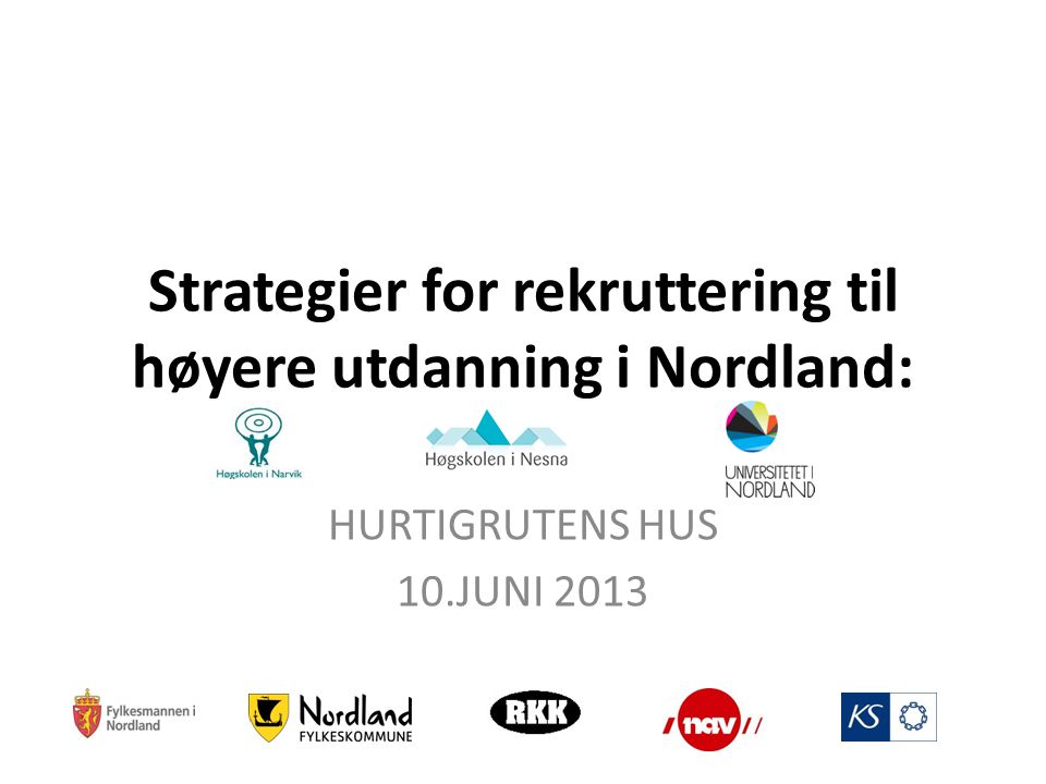 Strategier for rekruttering til høyere utdanning i Nordland: HURTIGRUTENS HUS 10.JUNI 2013
