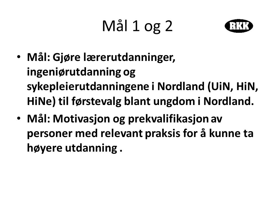 Mål 1 og 2 • Mål: Gjøre lærerutdanninger, ingeniørutdanning og sykepleierutdanningene i Nordland (UiN, HiN, HiNe) til førstevalg blant ungdom i Nordland.