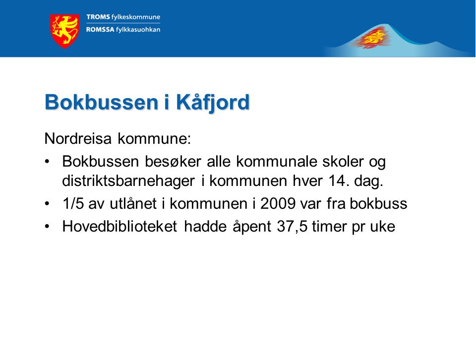 Bokbussen i Kåfjord Nordreisa kommune: •Bokbussen besøker alle kommunale skoler og distriktsbarnehager i kommunen hver 14.