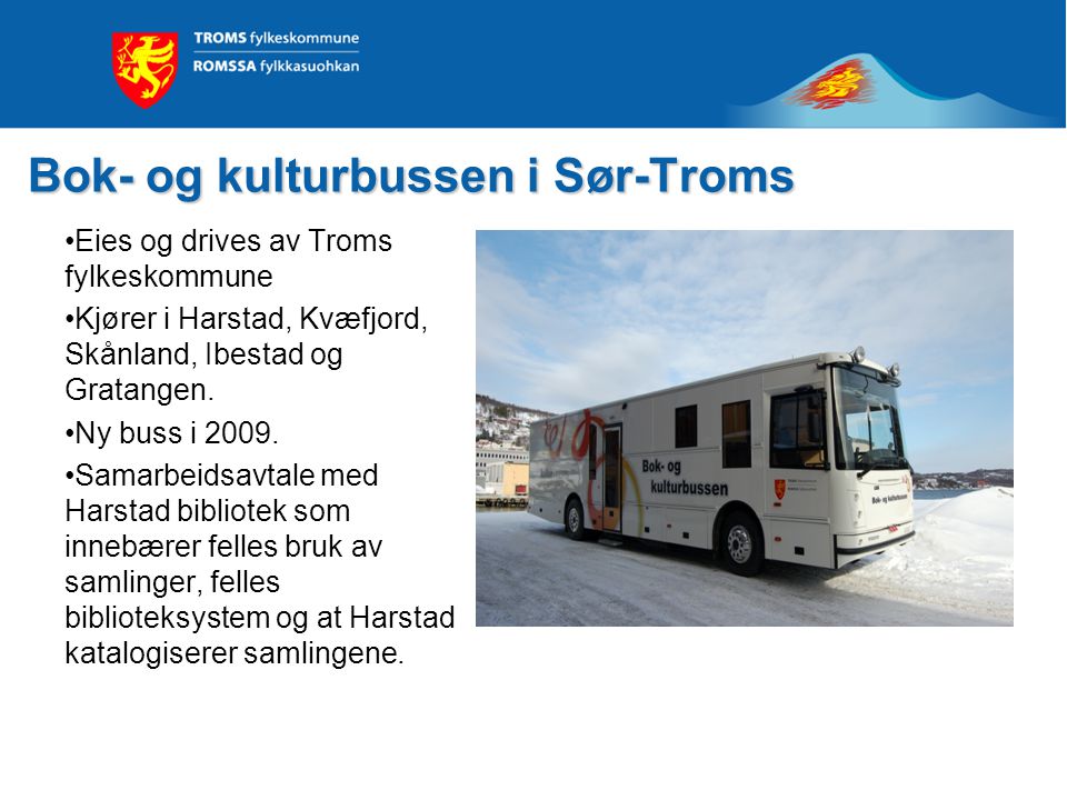 Bok- og kulturbussen i Sør-Troms •Eies og drives av Troms fylkeskommune •Kjører i Harstad, Kvæfjord, Skånland, Ibestad og Gratangen.