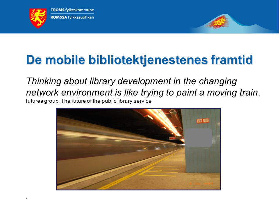 De mobile bibliotektjenestenes framtid Thinking about library development in the changing network environment is like trying to paint a moving train.