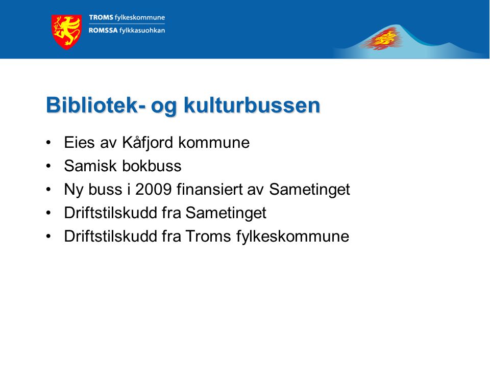 Bibliotek- og kulturbussen •Eies av Kåfjord kommune •Samisk bokbuss •Ny buss i 2009 finansiert av Sametinget •Driftstilskudd fra Sametinget •Driftstilskudd fra Troms fylkeskommune