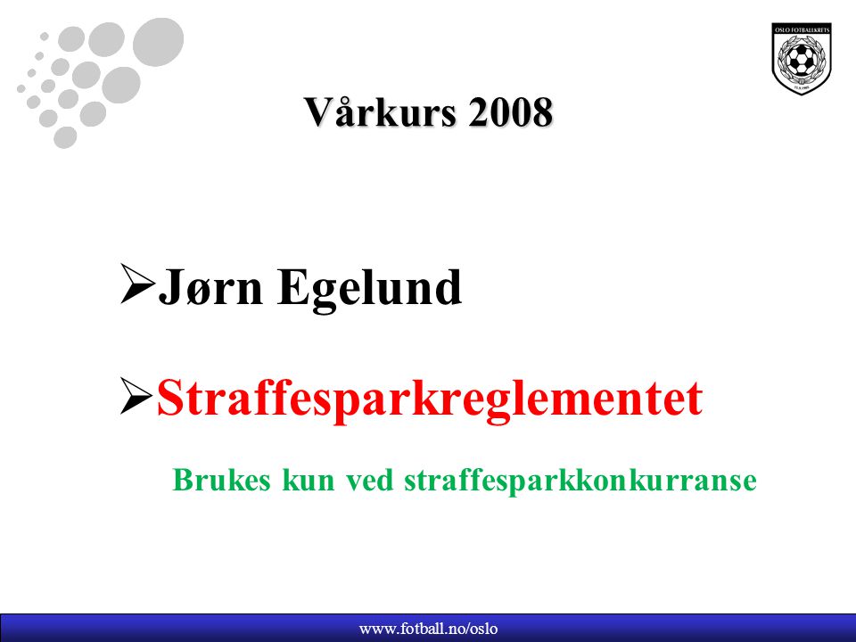 Vårkurs 2008  Jørn Egelund  Straffesparkreglementet Brukes kun ved straffesparkkonkurranse