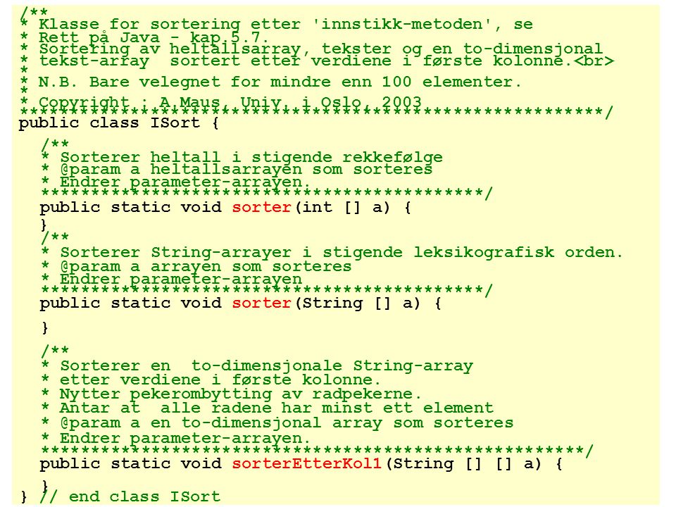 /** * Klasse for sortering etter innstikk-metoden , se * Rett på Java - kap.5.7.