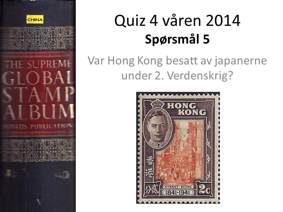Quiz 4 våren 2014 Spørsmål 5 Var Hong Kong besatt av japanerne under 2. Verdenskrig