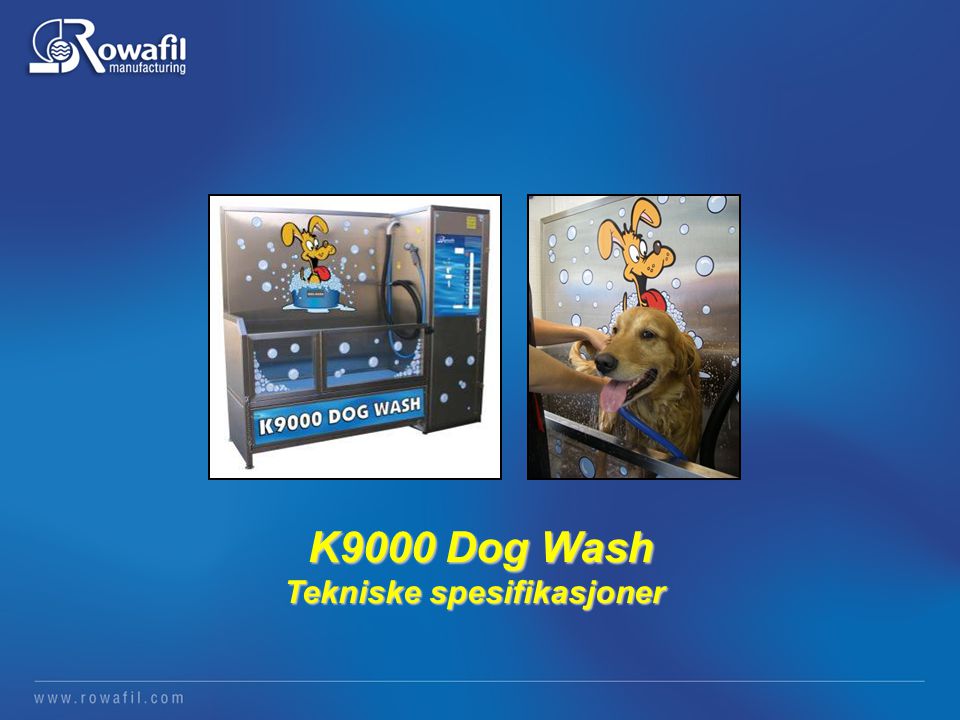 K9000 Dog Wash Tekniske spesifikasjoner K9000 Dog Wash Tekniske spesifikasjoner