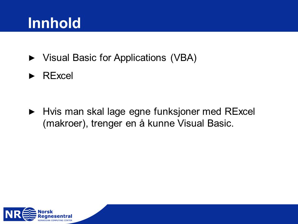 Innhold ► Visual Basic for Applications (VBA) ► RExcel ► Hvis man skal lage egne funksjoner med RExcel (makroer), trenger en å kunne Visual Basic.