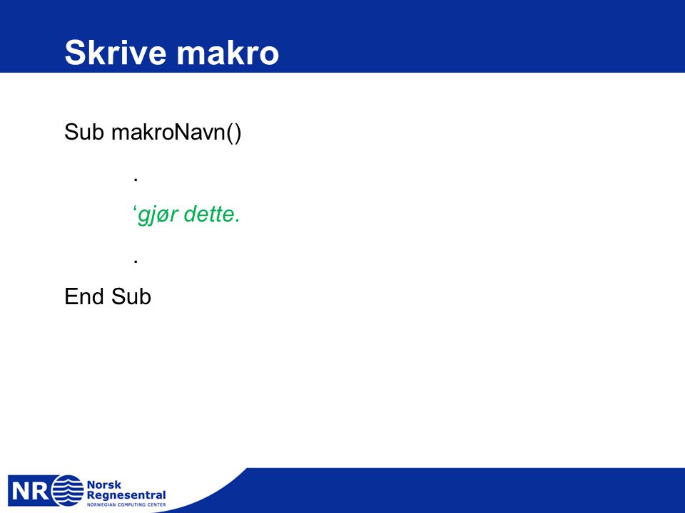 Skrive makro Sub makroNavn(). ‘gjør dette.. End Sub