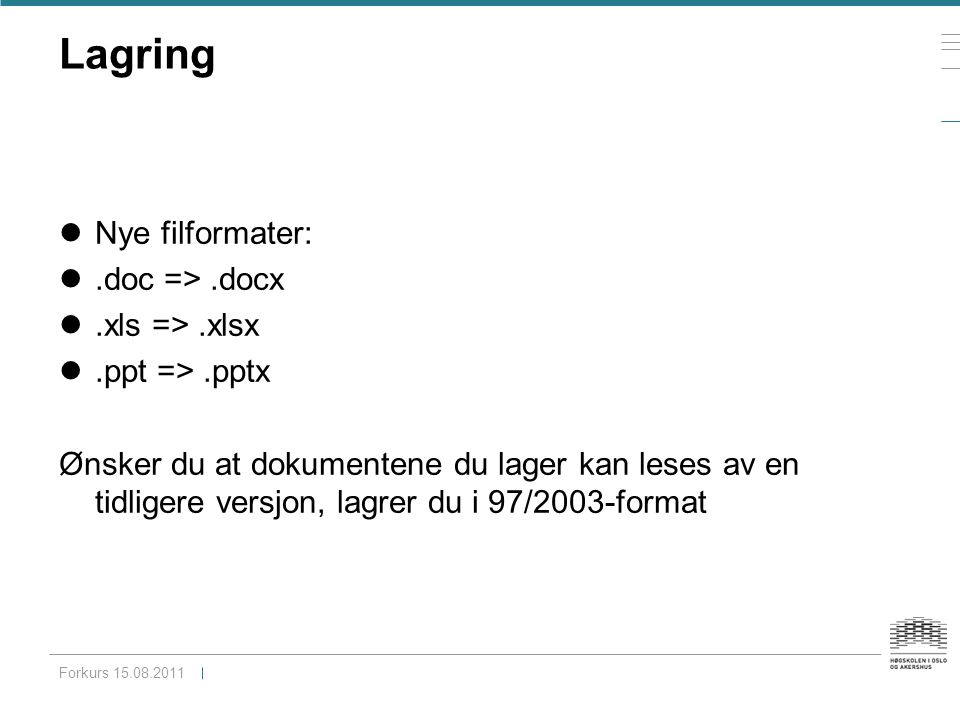 Lagring lNye filformater: l.doc =>.docx l.xls =>.xlsx l.ppt =>.pptx Ønsker du at dokumentene du lager kan leses av en tidligere versjon, lagrer du i 97/2003-format Forkurs