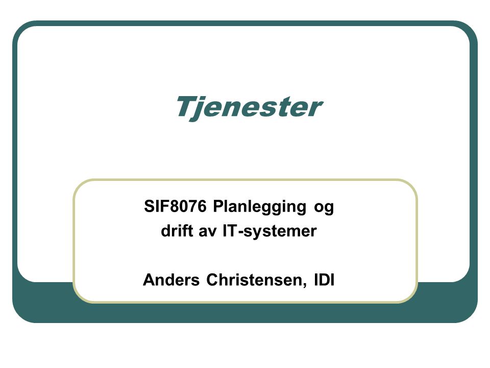 Tjenester SIF8076 Planlegging og drift av IT-systemer Anders Christensen, IDI