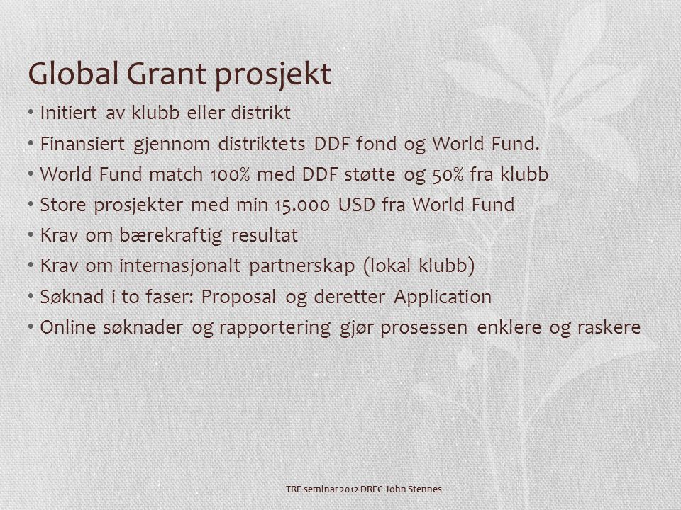 Global Grant prosjekt • Initiert av klubb eller distrikt • Finansiert gjennom distriktets DDF fond og World Fund.