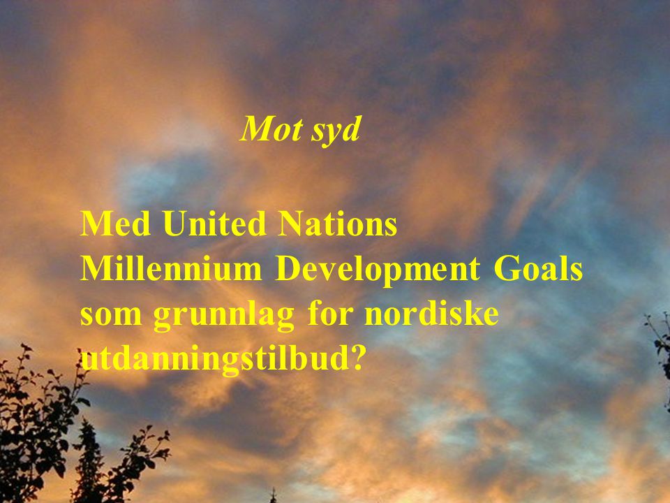 Mot syd Med United Nations Millennium Development Goals som grunnlag for nordiske utdanningstilbud
