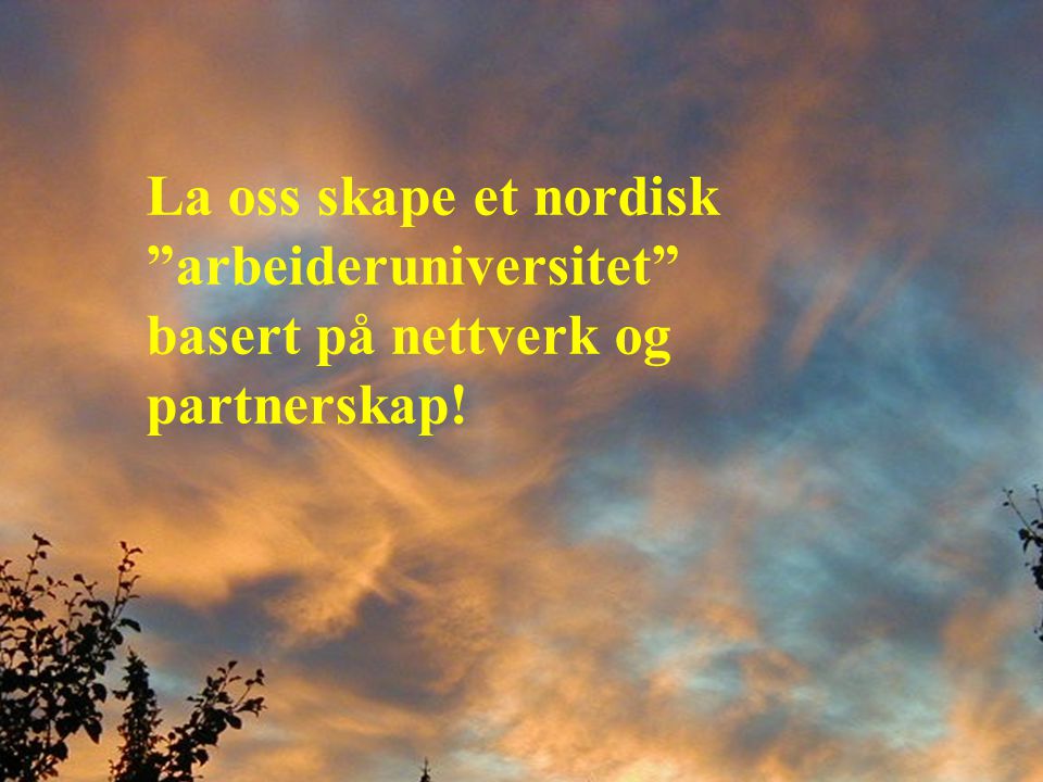 La oss skape et nordisk arbeideruniversitet basert på nettverk og partnerskap!