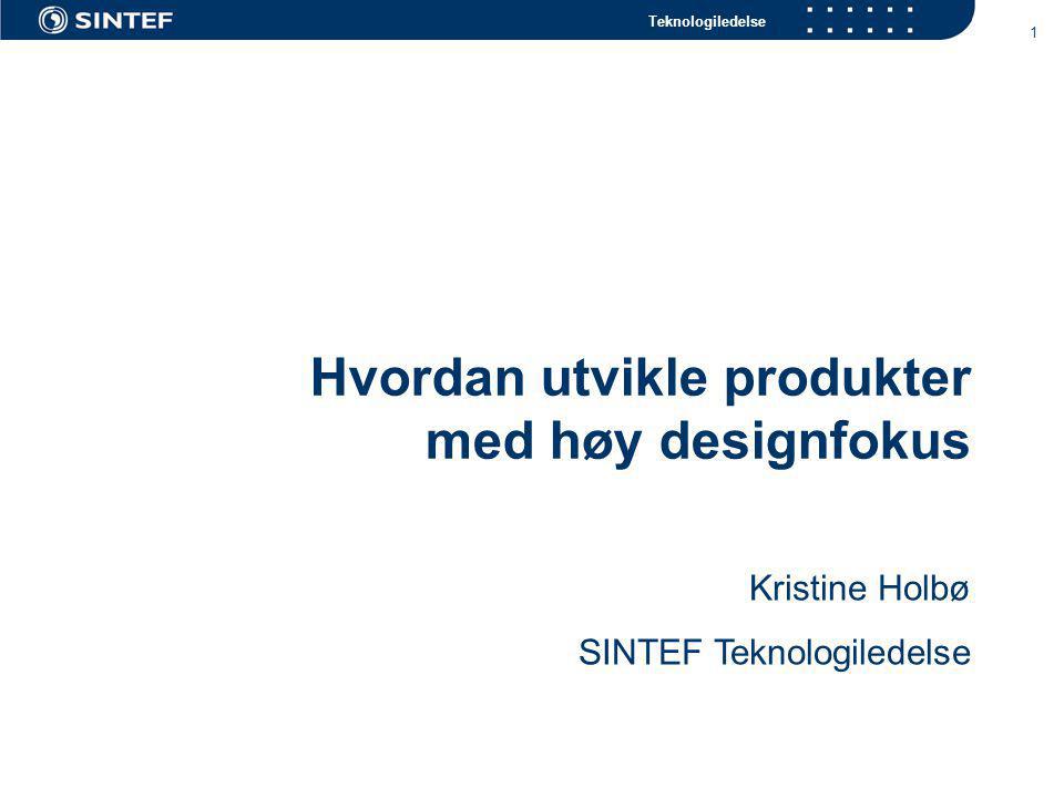 Teknologiledelse 1 Hvordan utvikle produkter med høy designfokus Kristine Holbø SINTEF Teknologiledelse