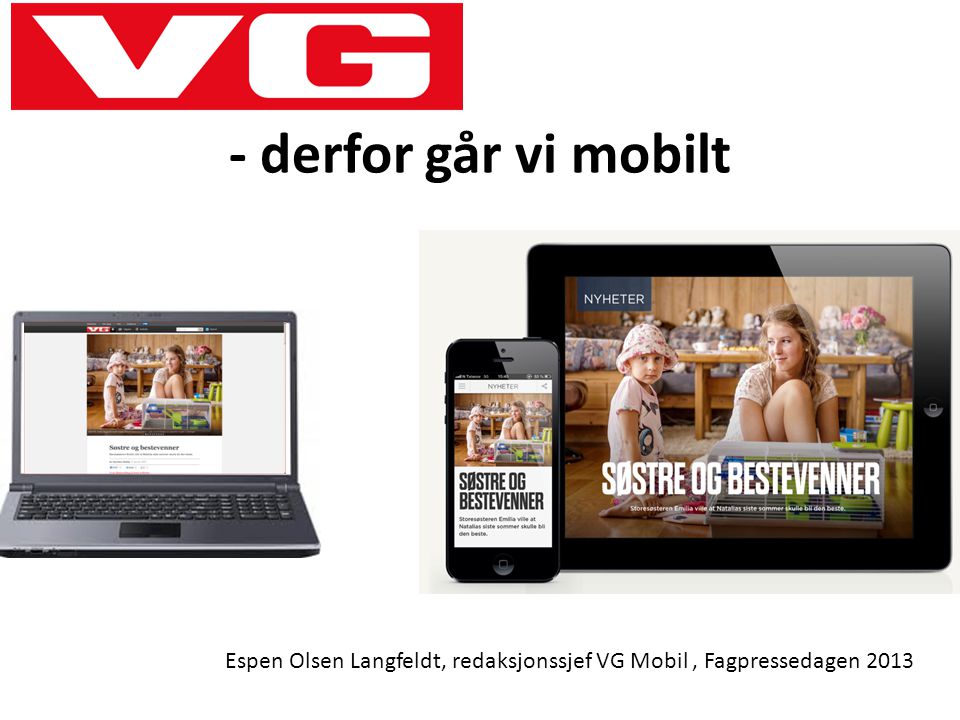 - derfor går vi mobilt Espen Olsen Langfeldt, redaksjonssjef VG Mobil, Fagpressedagen 2013