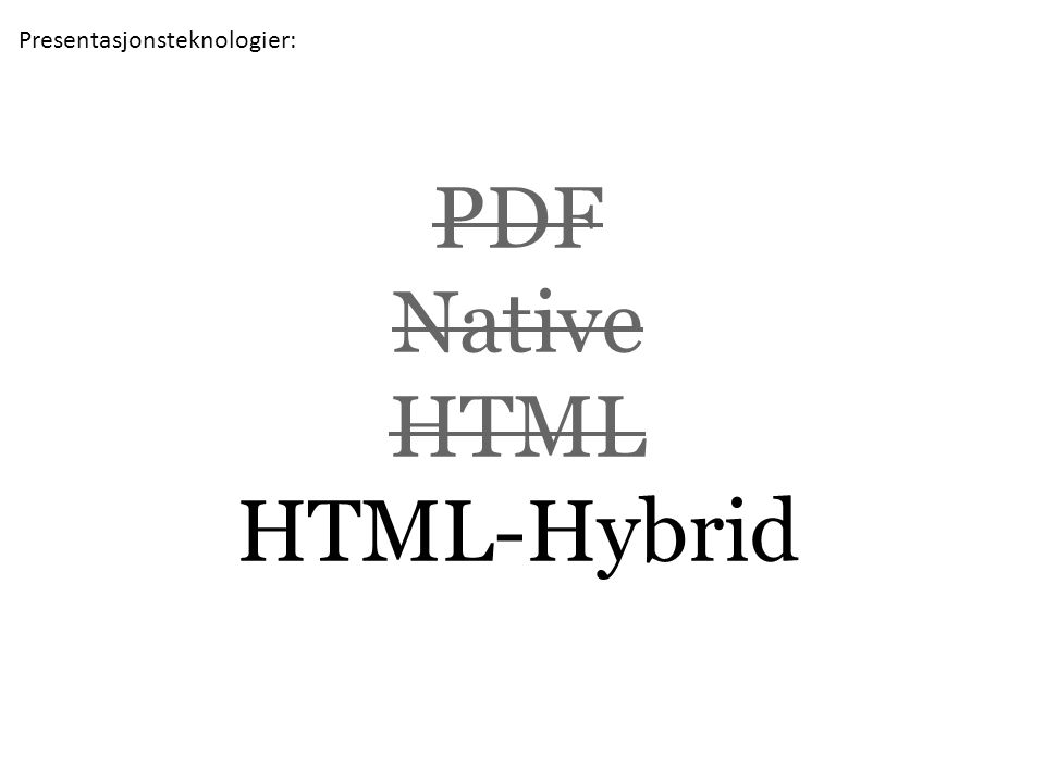 PDF Native HTML HTML-Hybrid Presentasjonsteknologier: