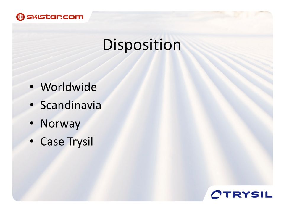Disposition • Worldwide • Scandinavia • Norway • Case Trysil