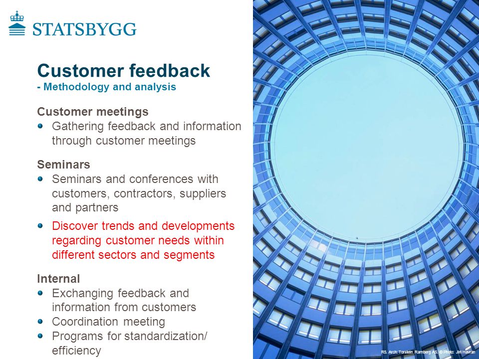 Customer feedback - Methodology and analysis Customer meetings Gathering feedback and information through customer meetings Seminars Seminars and conferences with customers, contractors, suppliers and partners Discover trends and developments regarding customer needs within different sectors and segments Internal Exchanging feedback and information from customers Coordination meeting Programs for standardization/ efficiency R5.