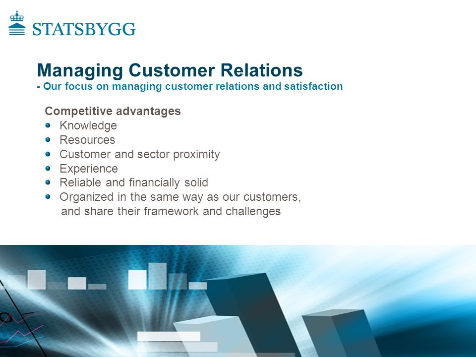 Competitive advantages Knowledge Resources Customer and sector proximity Experience Reliable and financially solid Organized in the same way as our customers, and share their framework and challenges Managing Customer Relations - Our focus on managing customer relations and satisfaction