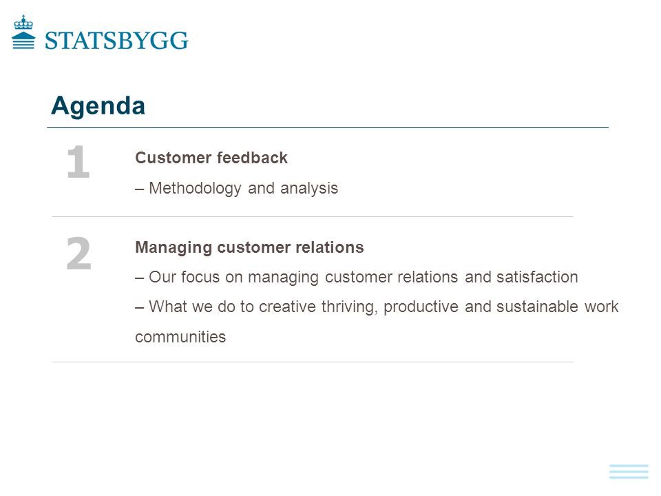 Customer feedback – Methodology and analysis Managing customer relations – Our focus on managing customer relations and satisfaction – What we do to creative thriving, productive and sustainable work communities Agenda 1 2