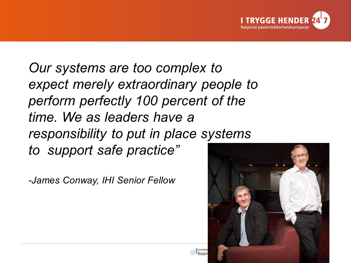 Our systems are too complex to expect merely extraordinary people to perform perfectly 100 percent of the time.