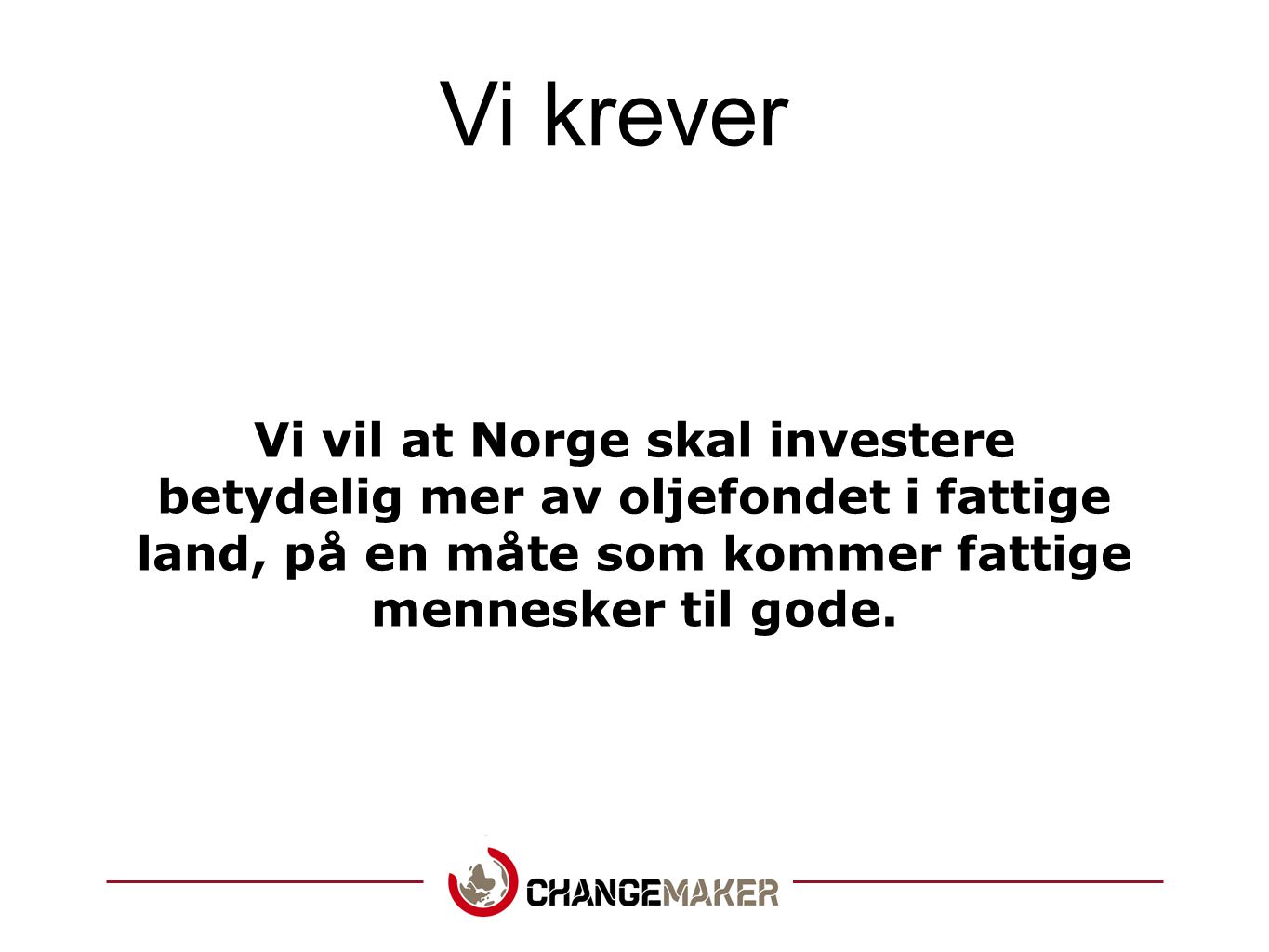 Vi krever Vi vil at Norge skal investere betydelig mer av oljefondet i fattige land, på en måte som kommer fattige mennesker til gode.