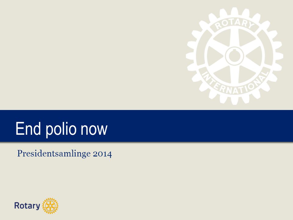 TITLE End polio now Presidentsamlinge 2014