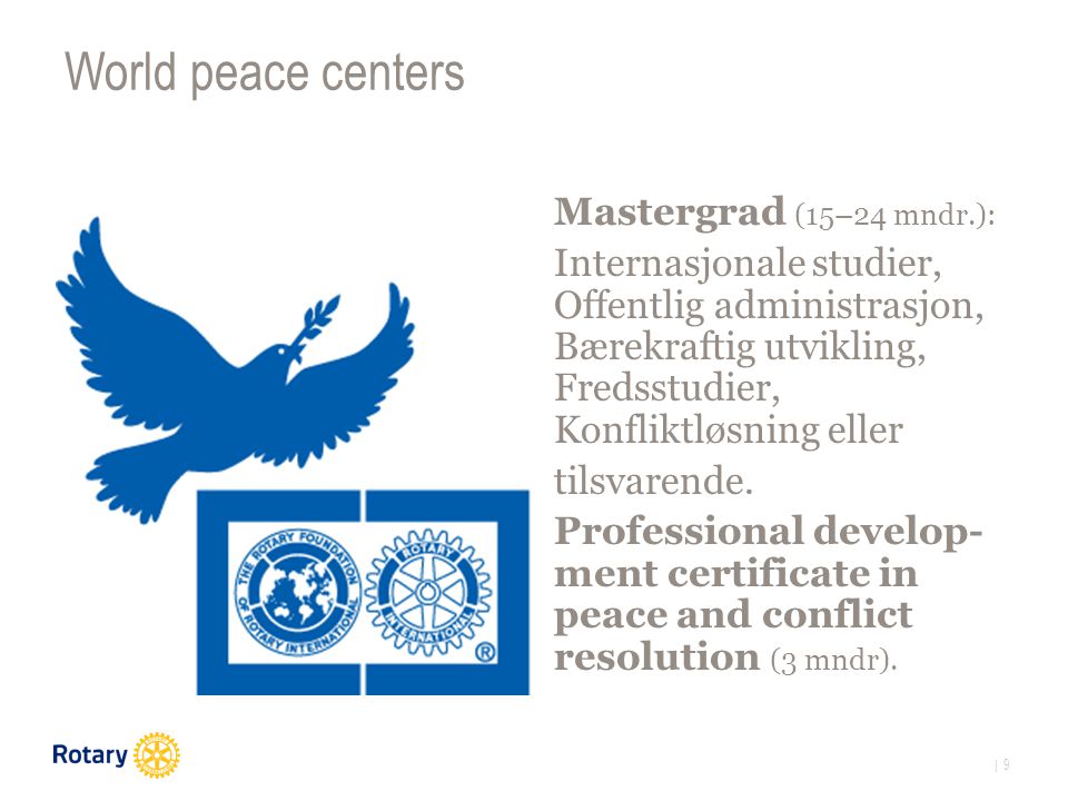 | 9 World peace centers Mastergrad (15–24 mndr.): Internasjonale studier, Offentlig administrasjon, Bærekraftig utvikling, Fredsstudier, Konfliktløsning eller tilsvarende.