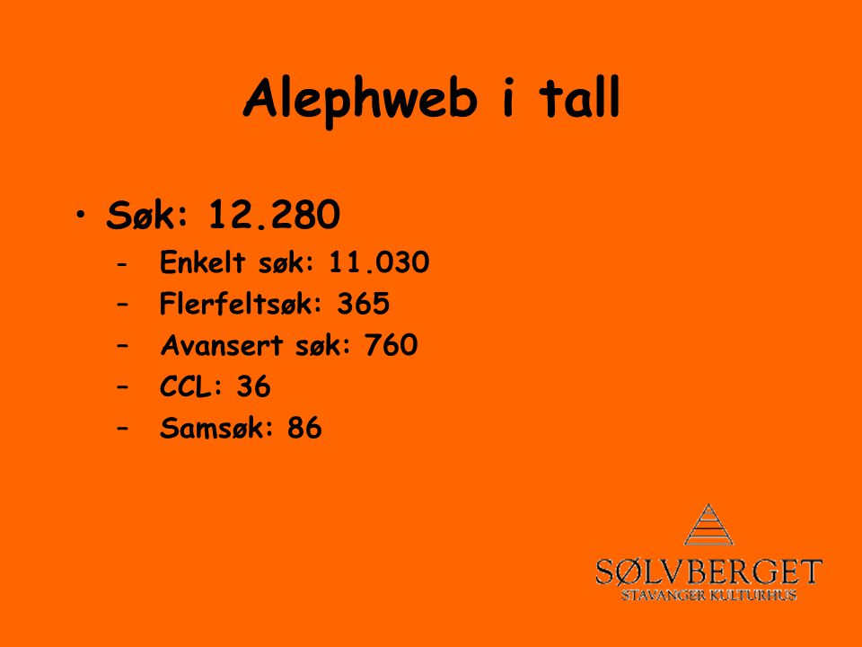 Alephweb i tall •Søk: – Enkelt søk: –Flerfeltsøk: 365 –Avansert søk: 760 –CCL: 36 –Samsøk: 86