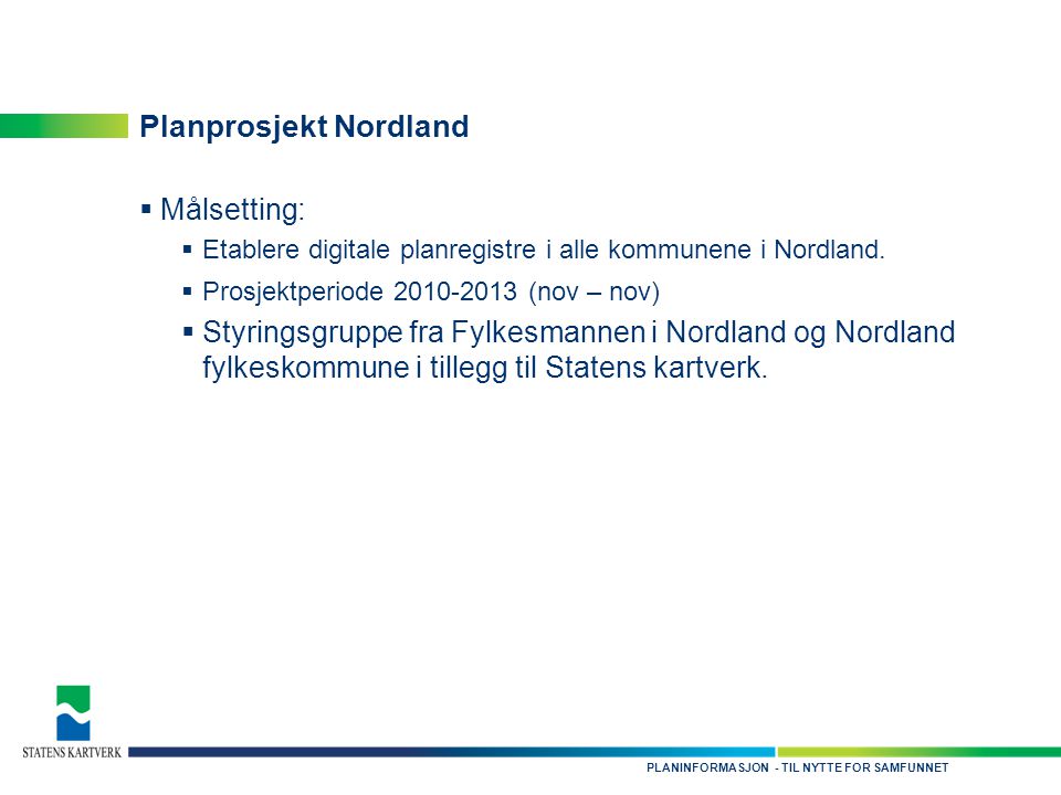 - TIL NYTTE FOR SAMFUNNETPLANINFORMASJON Planprosjekt Nordland  Målsetting:  Etablere digitale planregistre i alle kommunene i Nordland.