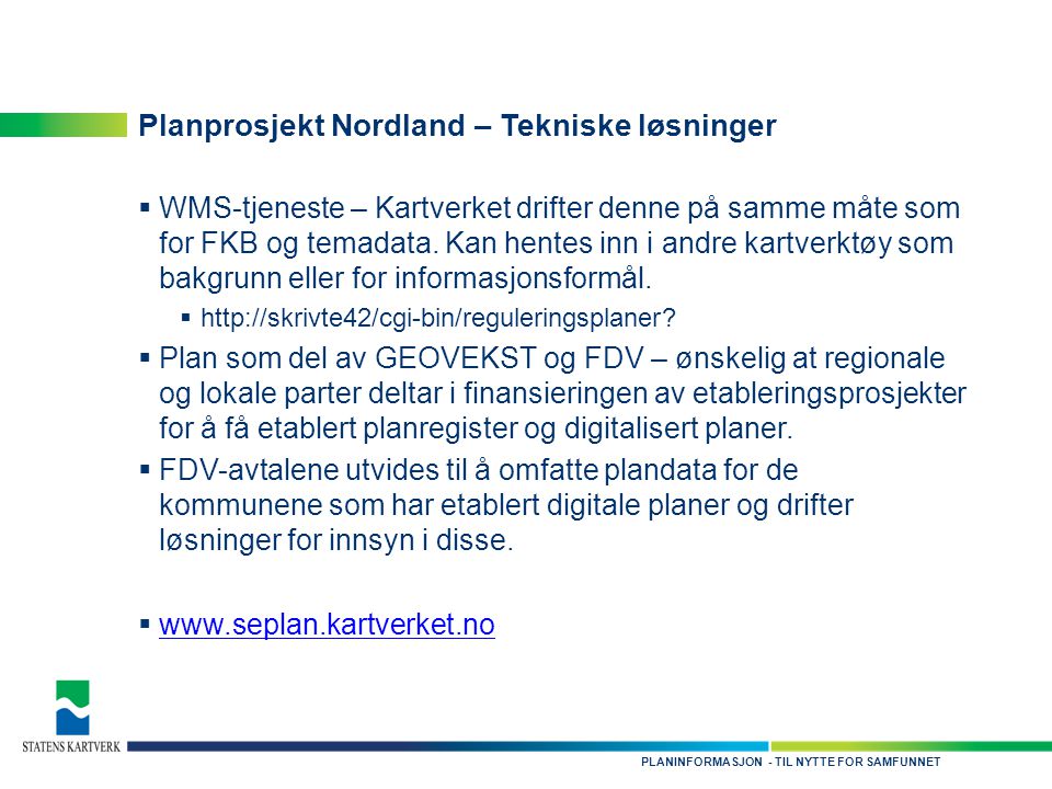- TIL NYTTE FOR SAMFUNNETPLANINFORMASJON Planprosjekt Nordland – Tekniske løsninger  WMS-tjeneste – Kartverket drifter denne på samme måte som for FKB og temadata.