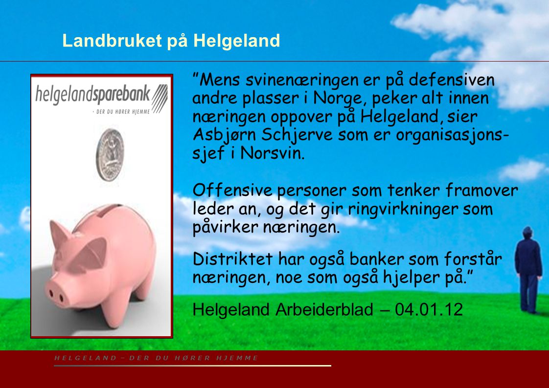 H E L G E L A N D – D E R D U H Ø R E R H J E M M E Landbruket på Helgeland Mens svinenæringen er på defensiven andre plasser i Norge, peker alt innen næringen oppover på Helgeland, sier Asbjørn Schjerve som er organisasjons- sjef i Norsvin.