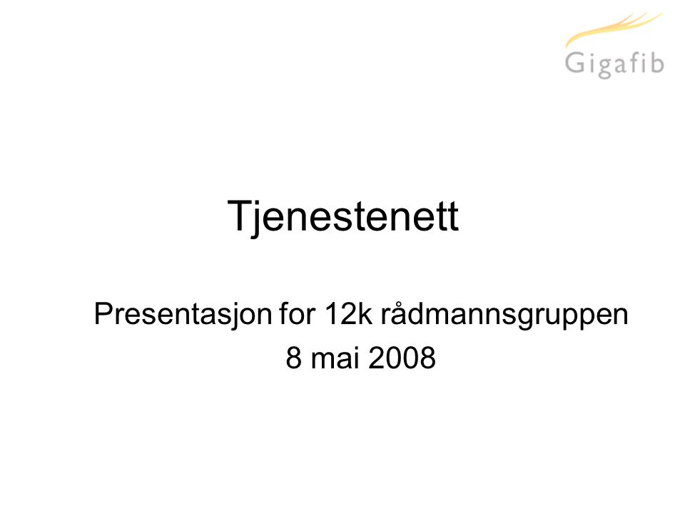 Tjenestenett Presentasjon for 12k rådmannsgruppen 8 mai 2008